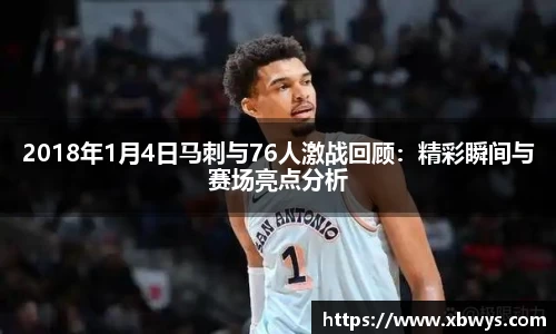 2018年1月4日马刺与76人激战回顾：精彩瞬间与赛场亮点分析
